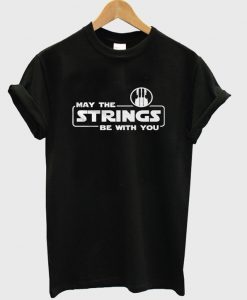 may the strings be with you t-shirt