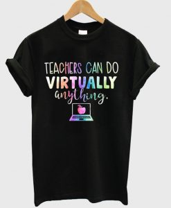 teachers can do virtually anything t-shirt