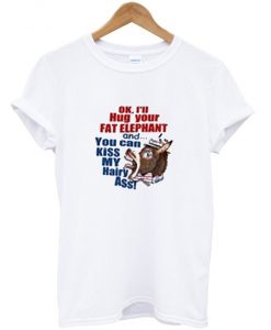 ok i'll hug your fat elephant t-shirt