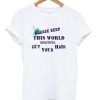 please keep this world cut beautiful your hair t-shirt