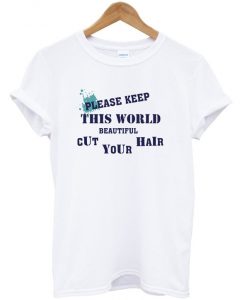 please keep this world cut beautiful your hair t-shirt