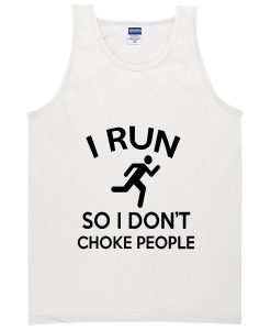 i run so i don't choke people tanktop