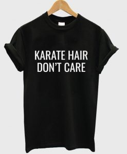 karate hair don't care t-shirt