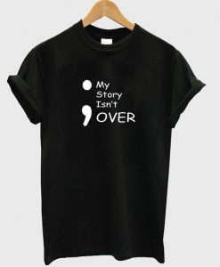 my story isn't over t-shirt