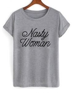 nasty woman t-shirt