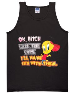 ok bitch call the cops tanktop