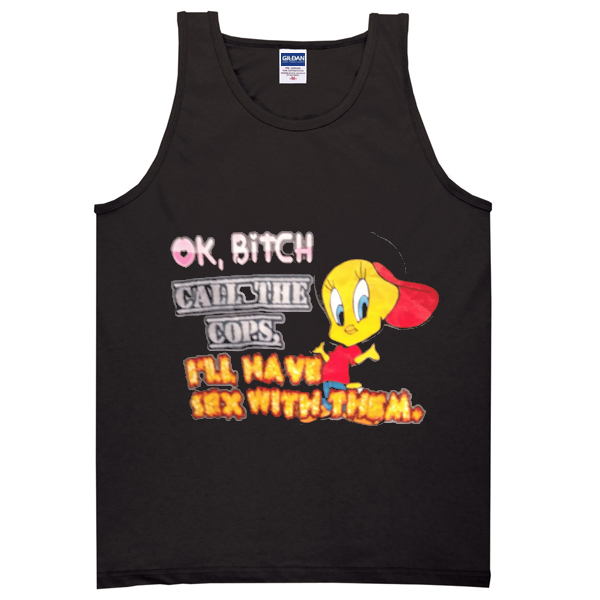 ok bitch call the cops tanktop