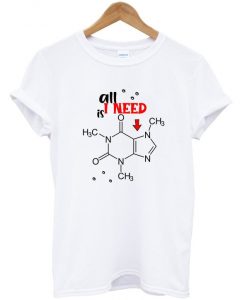 all i need is caffeine chemical t-shirt