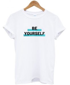 be yourself t-shirt