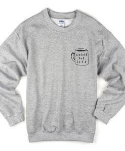 coffee for life sweatshirt