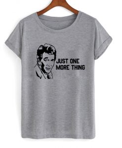 just one more thing t-shirt