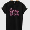 sorry not sorry t-shirt