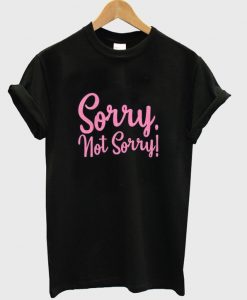 sorry not sorry t-shirt