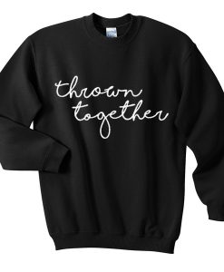 thrown together sweatshirt