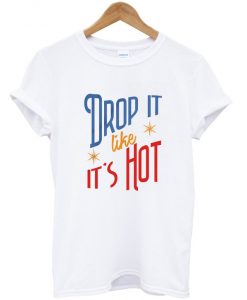 drop it like it's hot t-shirt