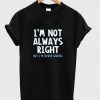 i'm not always right t-shirt