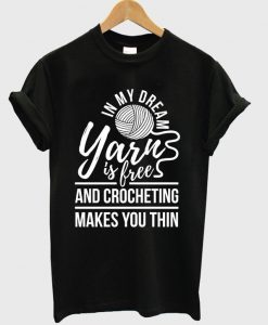 in my dream yarn is free t-shirt