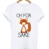 oh for sake t-shirt