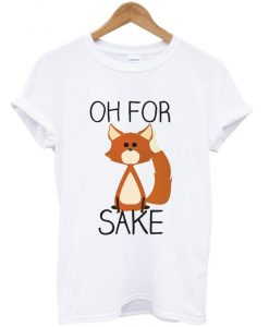 oh for sake t-shirt