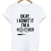 okay i admit it i'm a hooker t-shirt