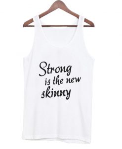 strong is the new skinny tank top