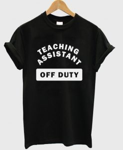 teaching assistant off duty t-shirt