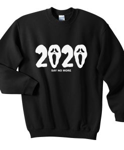 2020 say no more sweatshirt