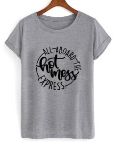 all aboard the hot mess express t-shirt