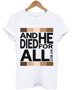 and he died for all t-shirt