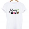 bloom and grow t-shirt