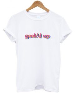 geek'd up t-shirt