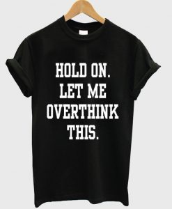 hold on let me overthink this t-shirt