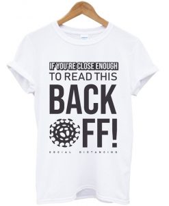 if you're close enough to read this back off t-shirt