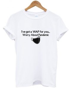 i've got a WAP for you t-shirt