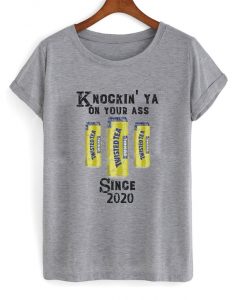 knockin' ya on your ass since 2020 t-shirt