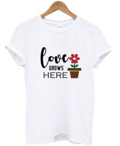 love grows here t-shirt