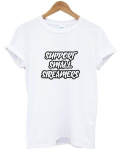 support small streamers t-shirt