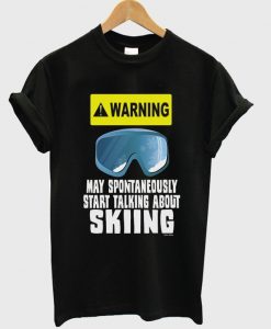 warning may spontaneuosly start talking about skiing t-shirt