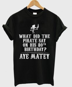 what did the pirate say t-shirt