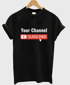 your channel subscribe t-shirt