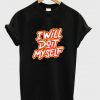 i will do it my self t-shirt