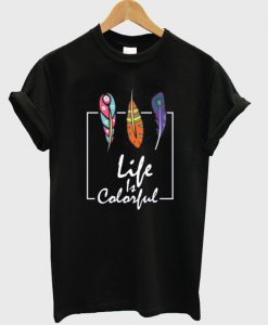 life is colorful t-shirt