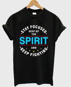 stay focused keep up the spirit t-shirt