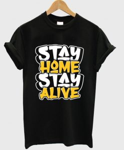 stay home stay alive t-shirt