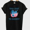 too legit to overfit t-shirt