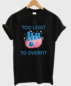 too legit to overfit t-shirt