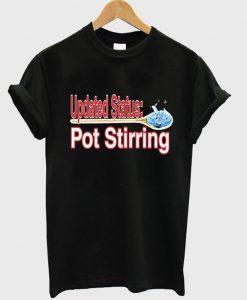 updated status pot stirring t-shirt