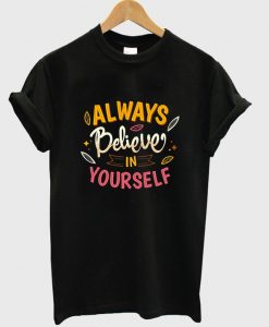 always believe in yourself t-shirt