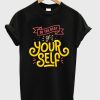 be the best your self t-shirt