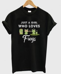 just a girl who loves frogs t-shirt